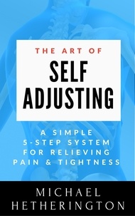 Michael Hetherington - The Art of Self-Adjusting: A Simple 5 Step System For Relieving Pain &amp; Tightness.