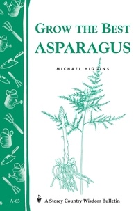Michael Higgins - Grow the Best Asparagus - Storey's Country Wisdom Bulletin A-63.