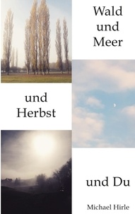 Michael Hirle - Wald und Meer und Herbst und Du.
