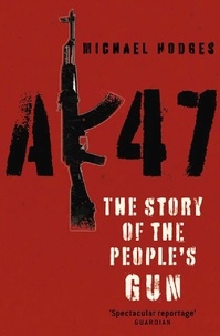 Michael Hodges - AK47: The Story of the People's Gun - The Story of the People's Gun.