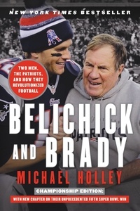 Michael Holley - Belichick and Brady - Two Men, the Patriots, and How They Revolutionized Football.
