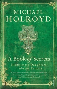 Michael Holroyd - A Book of Secrets - Illegitimate Daughters, Absent Fathers.