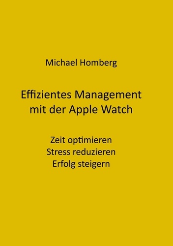 Effizientes Management mit der Apple Watch. Zeit optimieren, Stress reduzieren, Erfolg steigern
