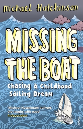 Michael Hutchinson - Missing the Boat - Chasing a Childhood Sailing Dream.