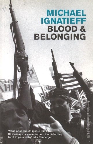 Michael Ignatieff - Blood And Belonging - Journeys into the New Nationalism.