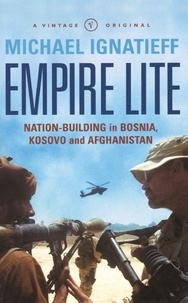 Michael Ignatieff - Empire Lite - Nation-Building in Bosnia, Kosovo and Afghanistan.