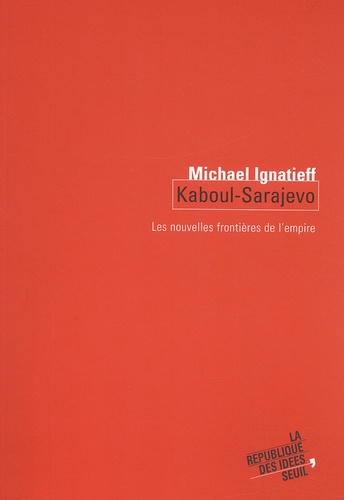 Michael Ignatieff - Kaboul-Sarajevo. Les Nouvelles Frontieres De L'Empire.