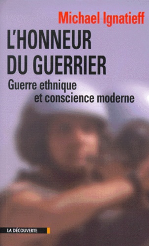 Michael Ignatieff - L'honneur du guerrier. - Guerre ethnique et conscience moderne.