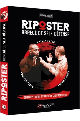 Michaël Illouz - Riposter - Abrégé de self-défense - Développez votre efficacité en cas d'agression.