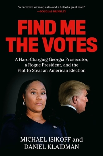 Find Me the Votes. A Hard-Charging Georgia Prosecutor, a Rogue President, and the Plot to Steal an American Election