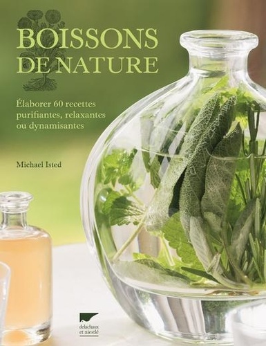 Boissons de nature. Elaborer 60 recettes purifiantes, relaxantes ou dynamisantes