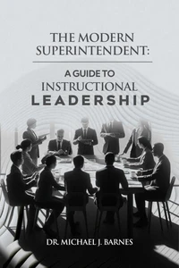 The Modern Superintendent: A Guide to Instructional Leadership