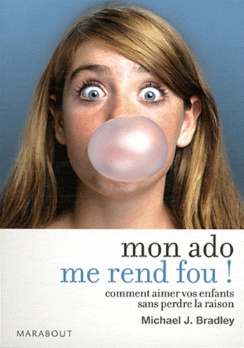 Michael-J Bradley - Mon ado me rend fou ! Comment aimer vos enfants sans perdre la raison - Comment aimer vos enfants sans perdre la raison.