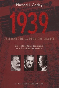 Michael-J Carley - 1939 : L'Alliance De La Derniere Chance. Une Reinterpretation Des Origines De La Seconde Guerre Mondiale.