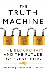 Michael J. Casey et Paul Vigna - The Truth Machine - The Blockchain and the Future of Everything.