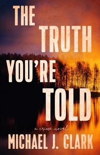Michael J. Clark - The Truth You’re Told - A Crime Novel.