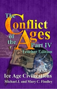  Michael J. Findley - The Conflict of the Ages Teacher Edition IV Ice Age Civilizations - The Conflict of the Ages Teacher Edition, #4.
