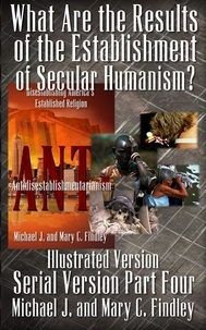  Michael J. Findley et  Mary C. Findley - What Are the Results of the Establishment of Secular Humanism? (Illustrated Version) - Illustrated Serial Antidisestablishmentarianism, #4.