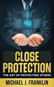 Close Protection - The Art of Protecting Others