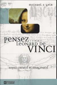 Michael-J Gelb - Pensez comme Léonard de Vinci - Soyer créatif et imaginatif.