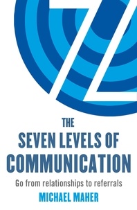 Michael J. Maher - The Seven Levels of Communication - Go from relationships to referrals.