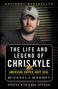 Michael J. Mooney - The Life and Legend of Chris Kyle: American Sniper, Navy SEAL.
