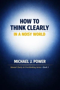 How to Think Clearly in a Noisy World