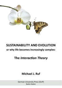Michael J. Ruf - Sustainability and Evolution, or why life becomes increasingly complex: The Interaction Theory.