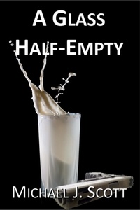  Michael J. Scott - A Glass Half-Empty - Spilled Milk, #2.