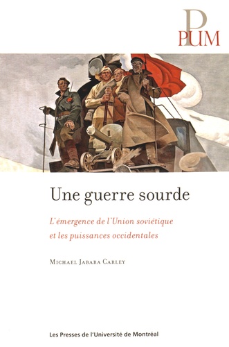 Michael Jabara Carley - Une guerre sourde - L'émergence de l'Union soviétique et les puissances occidentales.