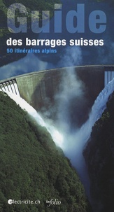 Michael Jakob et William Audéoud - Guide des barrages suisses - 50 itinéraires alpins.