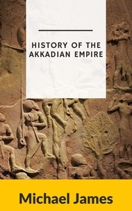  Michael James - History of the Akkadian Empire.