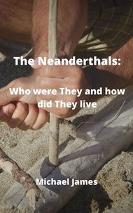  Michael James - The Neanderthals: Who Were They and How did They Live.