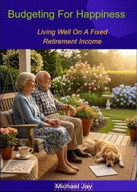 Budgeting for Happiness: Living Well on a Fixed Retirement Income