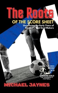  Michael Jaynes - The Roots of the Score Sheet-Uncovering the Early Years of Football's Best Goal Makers - Striking Gold: Top Scorers in Football before the 1980s, #3.