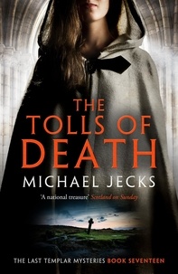 Michael Jecks - The Tolls of Death (Last Templar Mysteries 17) - A riveting and gritty medieval mystery.