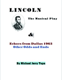  Michael Jerry Tupa - Lincoln the Musical Play &amp; Echoes from Dallas 1963, Other Odds and Ends.
