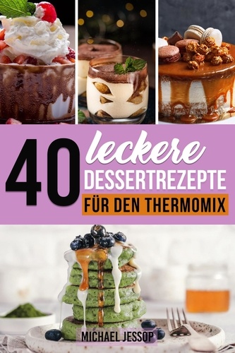  Michael Jessop - 40 Leckere Dessertrezepte  für den Thermomix.