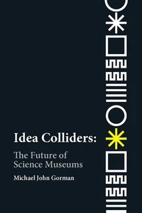 Idea colliders : the future of science museums
