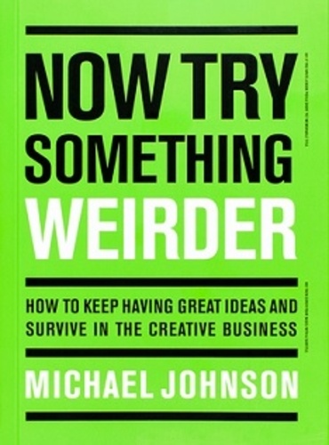 Michael Johnson - Now try something weirder how to keep having great ideas and survive in the creative business.