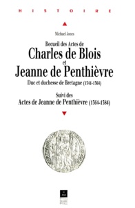 Michael Jones - Recueil des actes de Charles de Blois et de Jeanne de Penthièvre, duc et duchesse de Bretagne, 1341-1364.