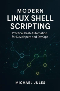 Modern Linux Shell Scripting: Practical Bash Automation for Developers and DevOps