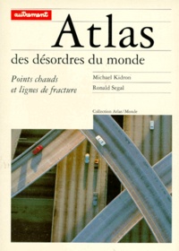 Michael Kidron et Ronald Segal - Atlas Des Desordres Du Monde. Points Chauds Et Lignes De Fracture.