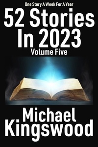  Michael Kingswood - 52 Stories In 2023 - Volume Five - 52 Stories In 2023, #5.