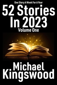 Télécharger le livre de copie électronique 52 Stories In 2023 - Volume One  - 52 Stories In 2023, #1 ePub par Michael Kingswood in French 9798223053255