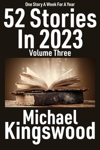  Michael Kingswood - 52 Stories In 2023 - Volume Three - 52 Stories In 2023, #3.