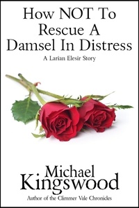  Michael Kingswood - How NOT To Rescue A Damsel In Distress - Larian Elesir, #1.