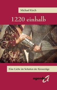 Michael Kirch - 1220 einhalb - Eine Liebe im Schatten der Kreuzzüge.