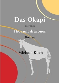 Michael Koch - Das Okapi - Hic sunt dracones.