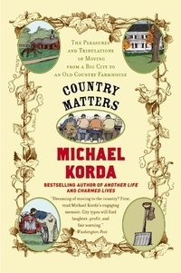 Michael Korda et  Success Research Cor - Country Matters - The Pleasures and Tribulations of Moving from a Big City to an Old Country Farmhouse.